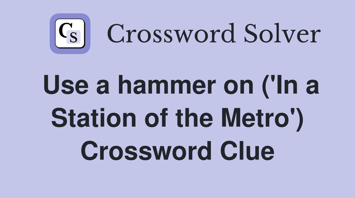 Use a hammer on ('In a Station of the Metro') Crossword Clue