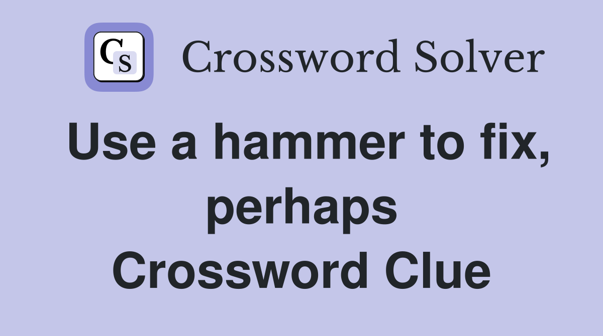 Use a hammer to fix, perhaps Crossword Clue