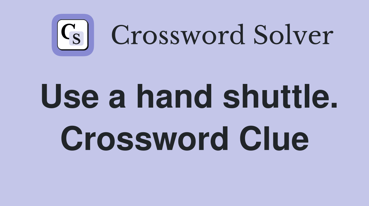 Use a hand shuttle. Crossword Clue