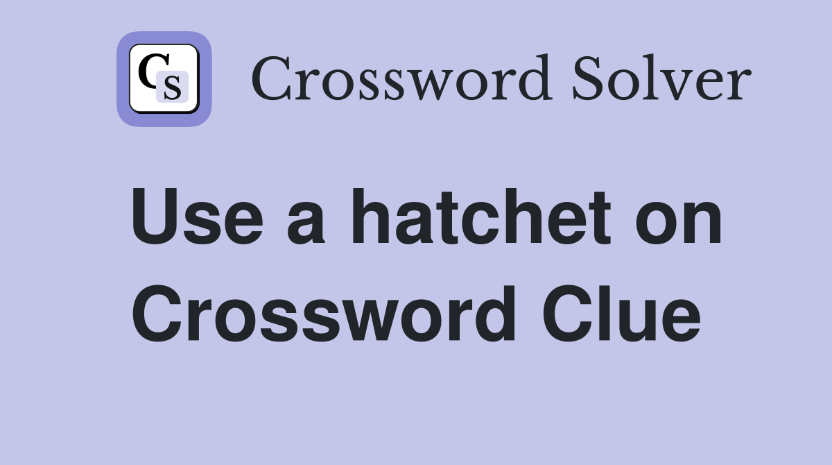 Use a hatchet on Crossword Clue