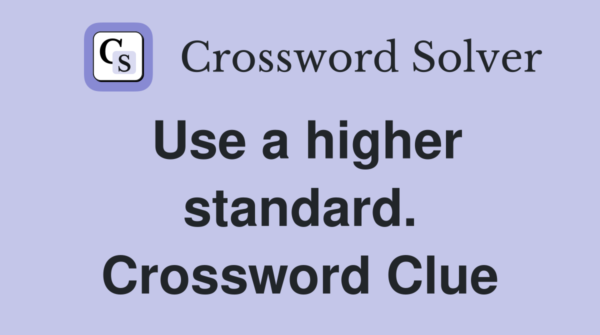 Use a higher standard. Crossword Clue