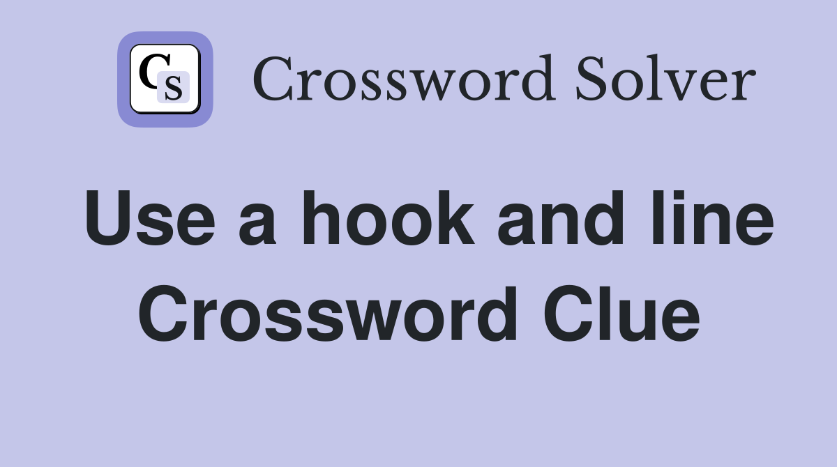 Use a hook and line Crossword Clue