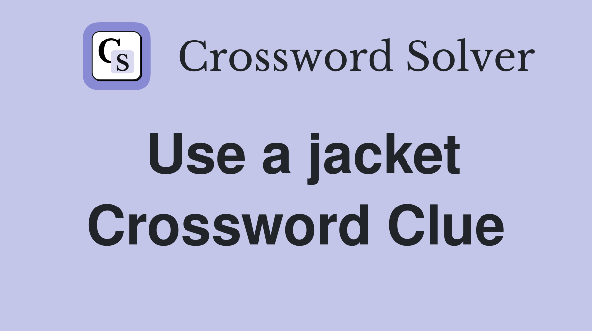 Use a jacket Crossword Clue