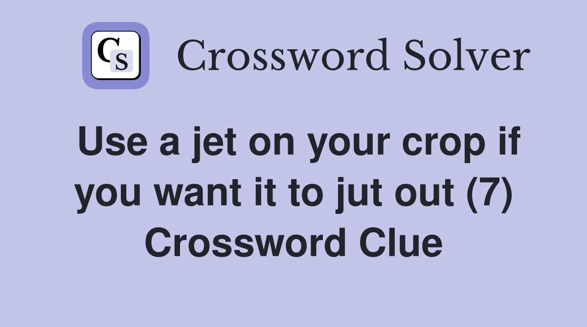 Use a jet on your crop if you want it to jut out (7) Crossword Clue