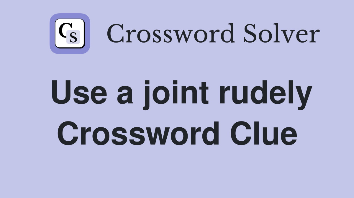 Use a joint rudely Crossword Clue