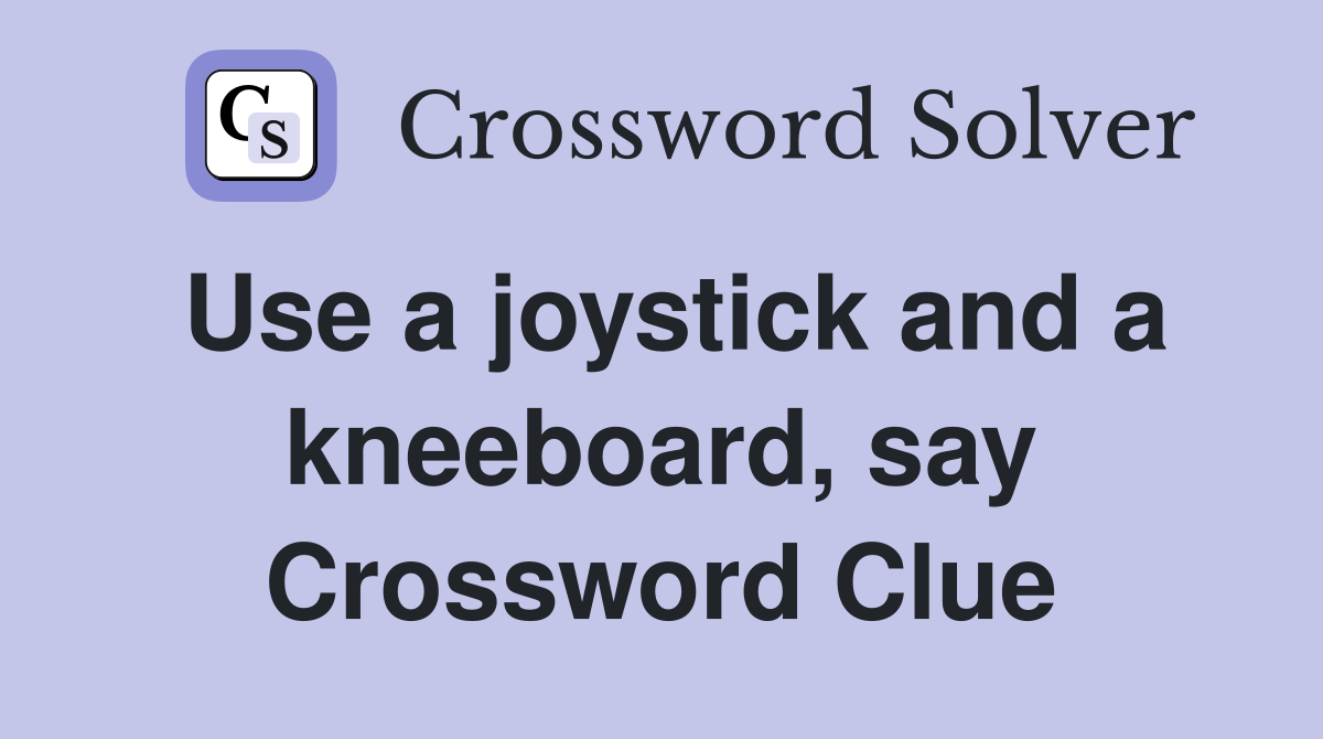 Use a joystick and a kneeboard, say Crossword Clue