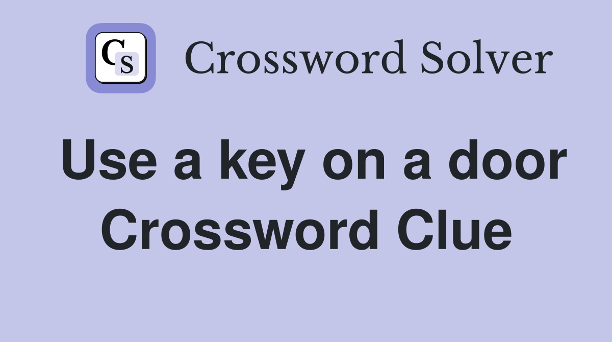 Use a key on a door Crossword Clue