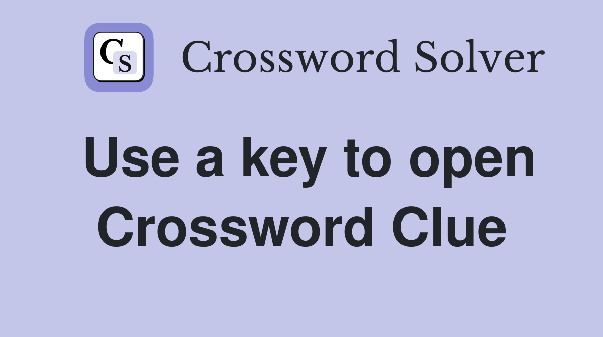 Use a key to open Crossword Clue