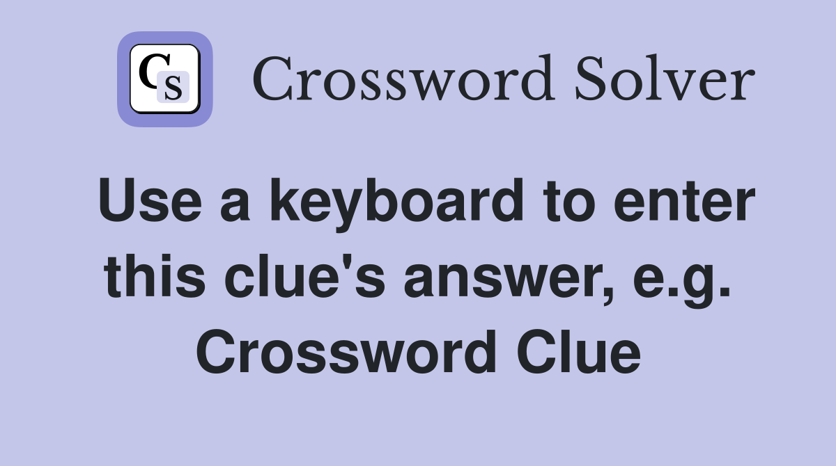 Use a keyboard to enter this clue's answer, e.g. Crossword Clue