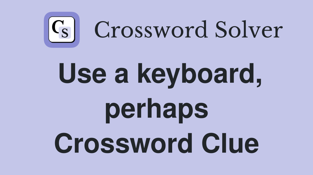 Use a keyboard, perhaps Crossword Clue