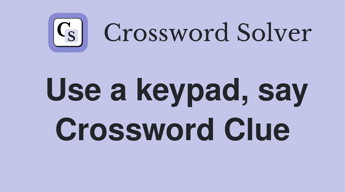 Use a keypad, say Crossword Clue