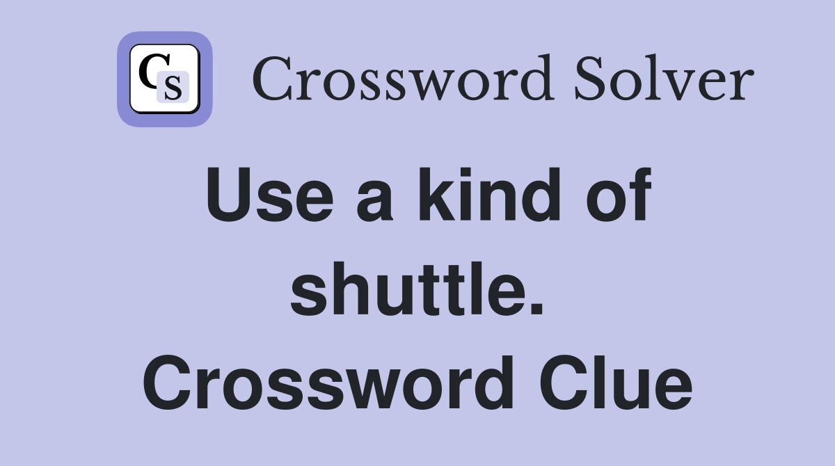 Use a kind of shuttle. Crossword Clue