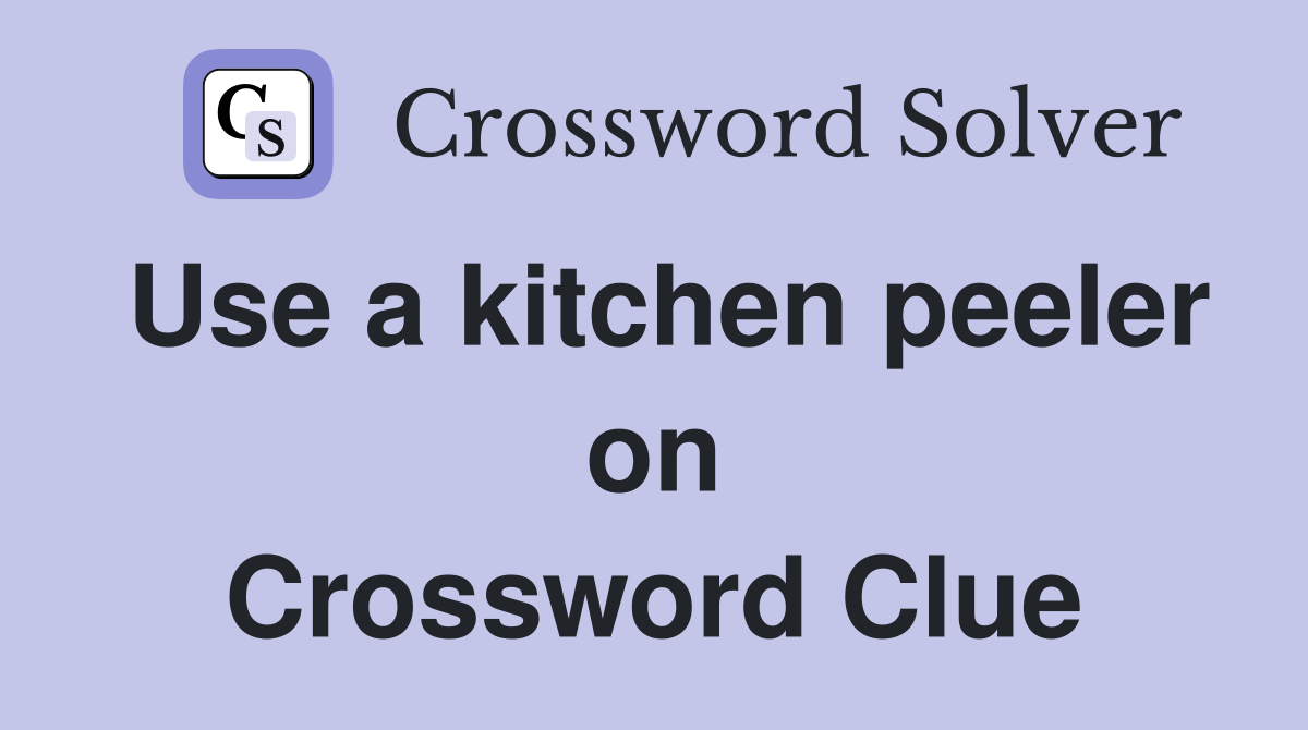Use a kitchen peeler on Crossword Clue