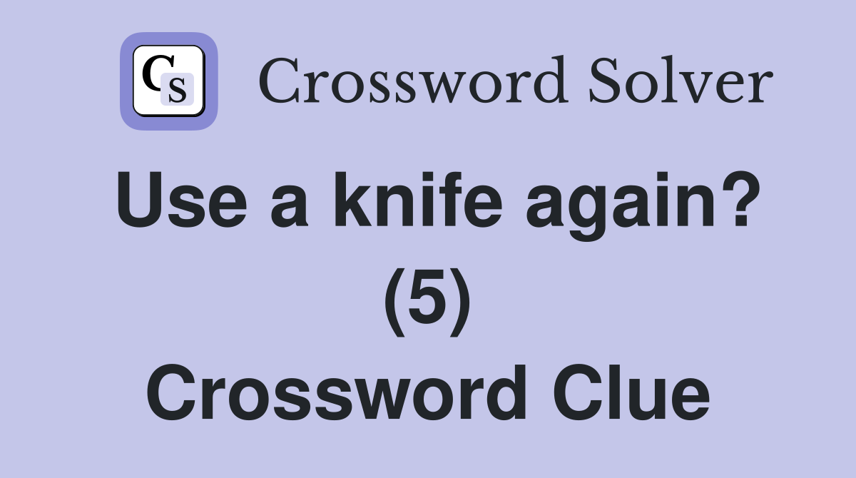 Use a knife again? (5) Crossword Clue