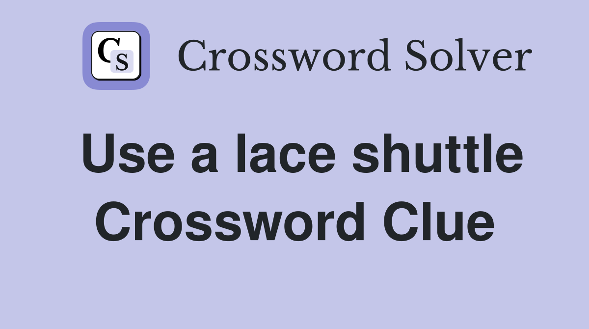 Use a lace shuttle Crossword Clue
