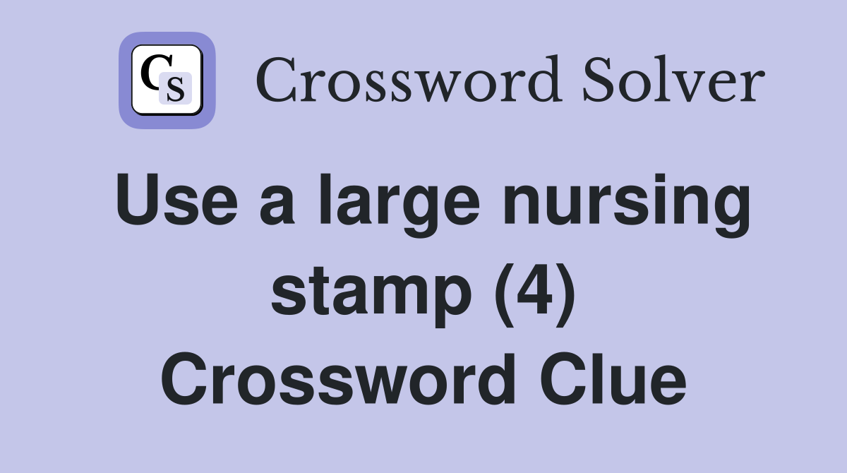 Use a large nursing stamp (4) Crossword Clue