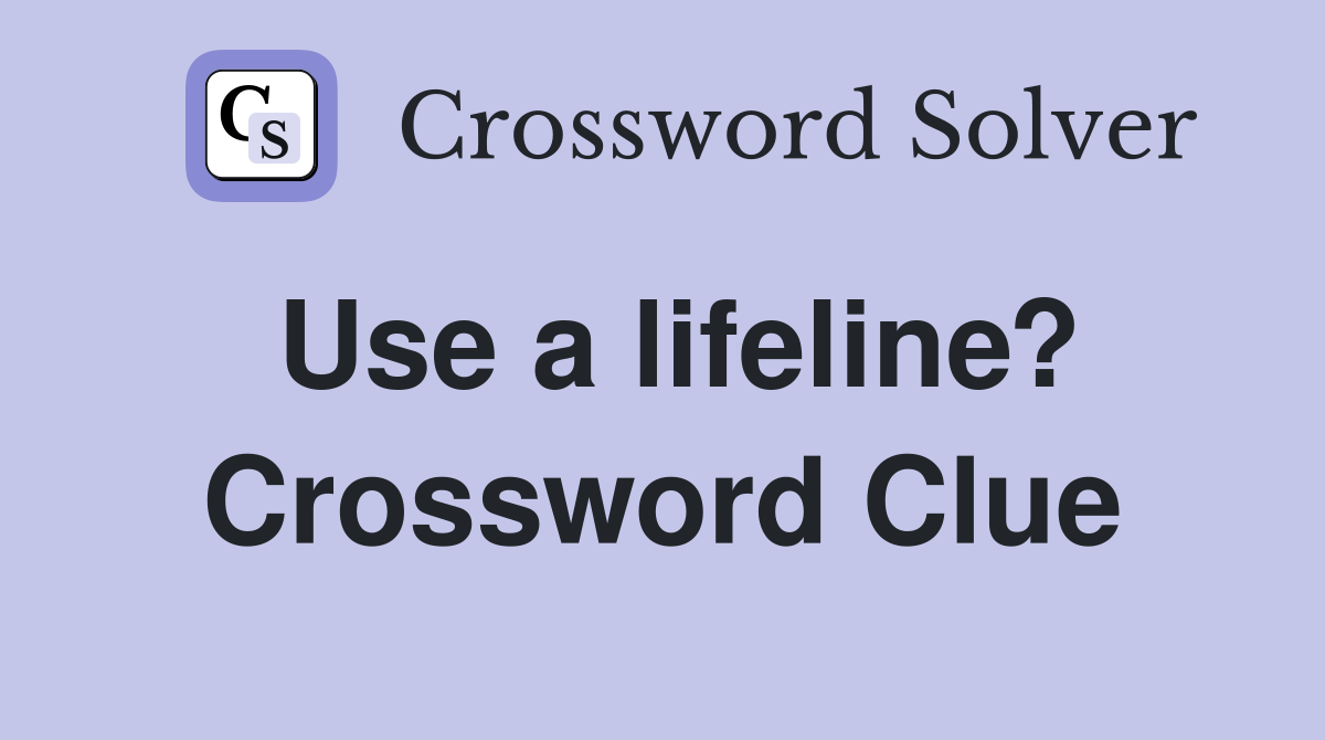 Use a lifeline? Crossword Clue