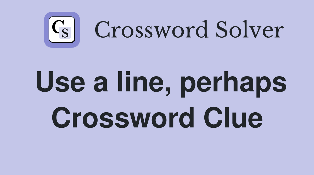 Use a line, perhaps Crossword Clue