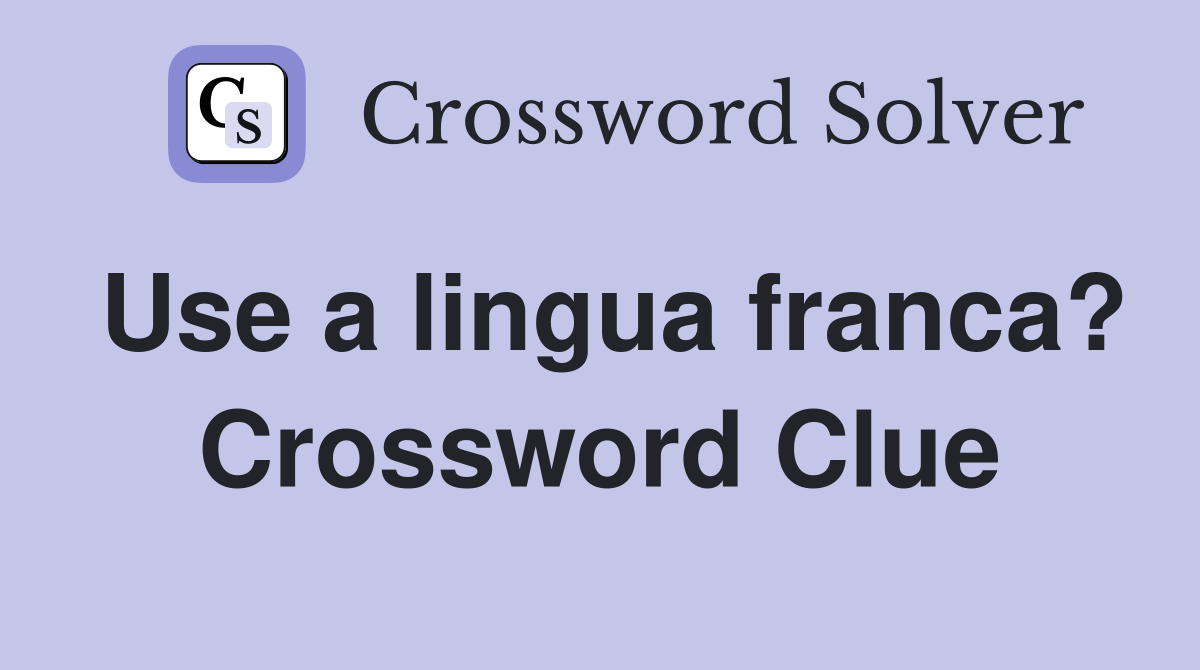 Use a lingua franca? Crossword Clue