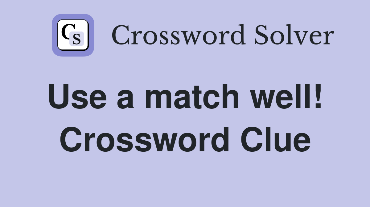 Use a match well!  Crossword Clue