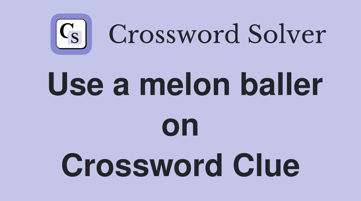 Use a melon baller on Crossword Clue
