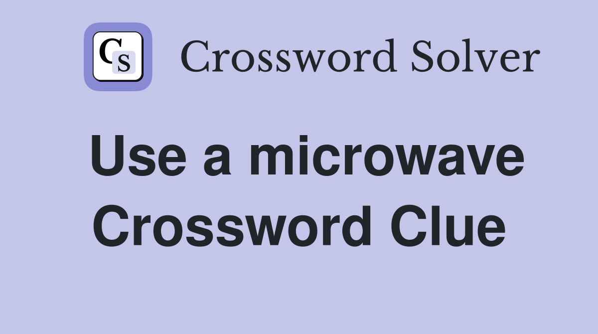 Use a microwave Crossword Clue