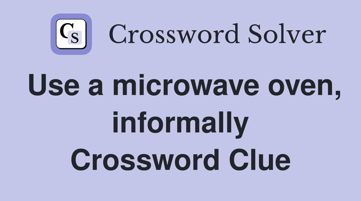 Use a microwave oven, informally Crossword Clue