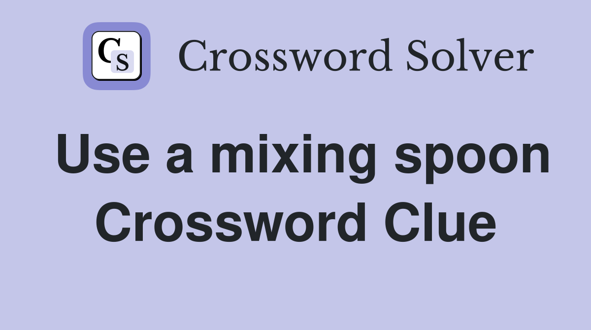 Use a mixing spoon Crossword Clue