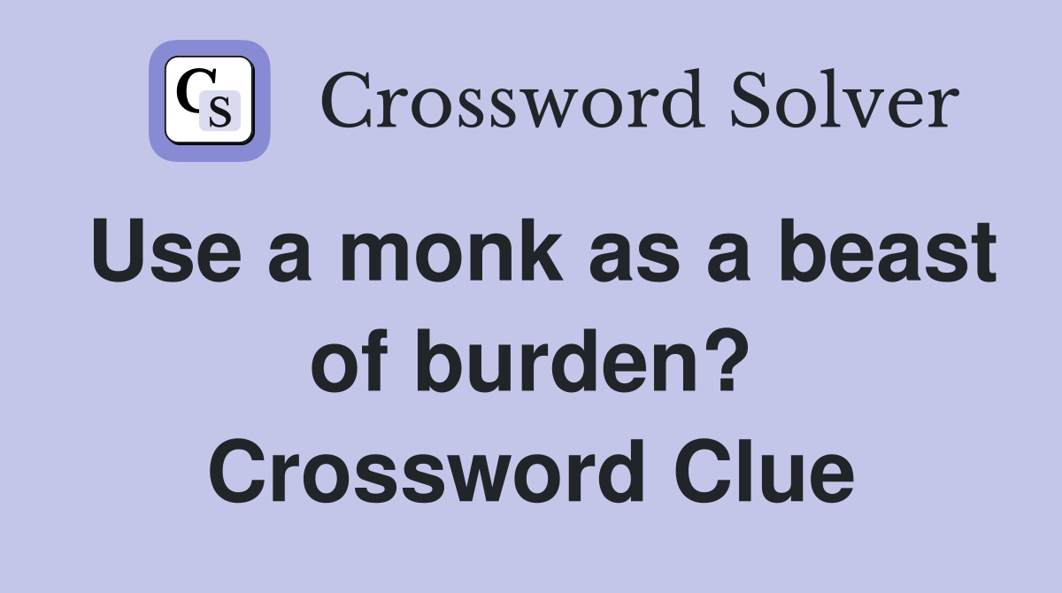 Use a monk as a beast of burden? Crossword Clue