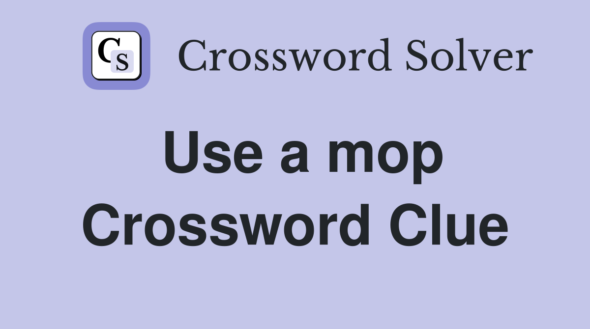 Use a mop Crossword Clue