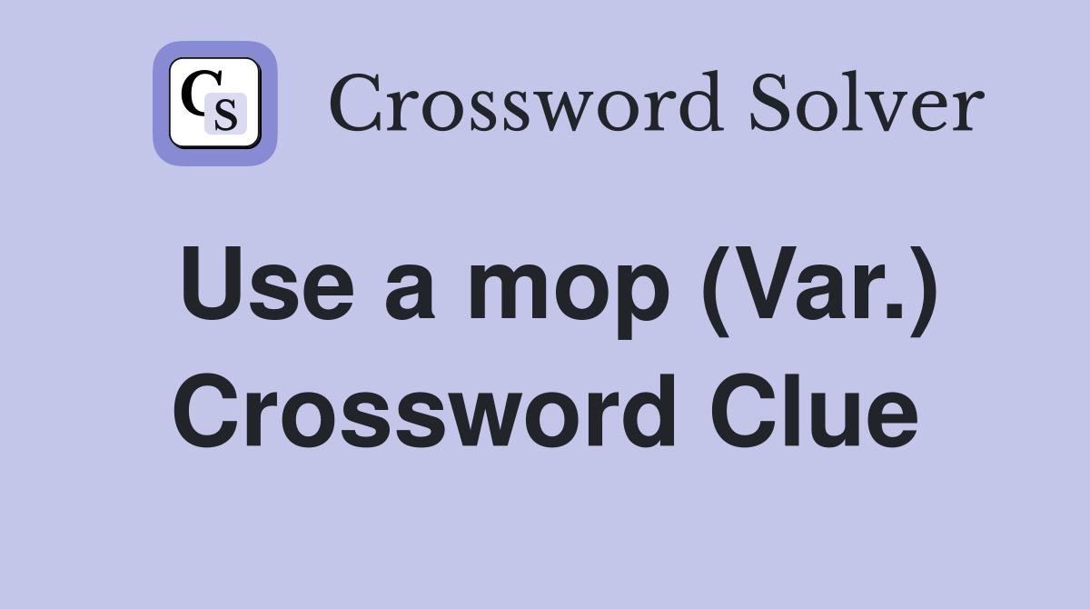 Use a mop (Var.) Crossword Clue