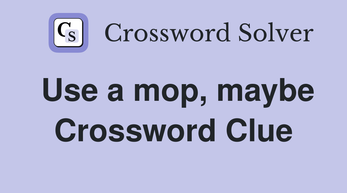 Use a mop, maybe Crossword Clue