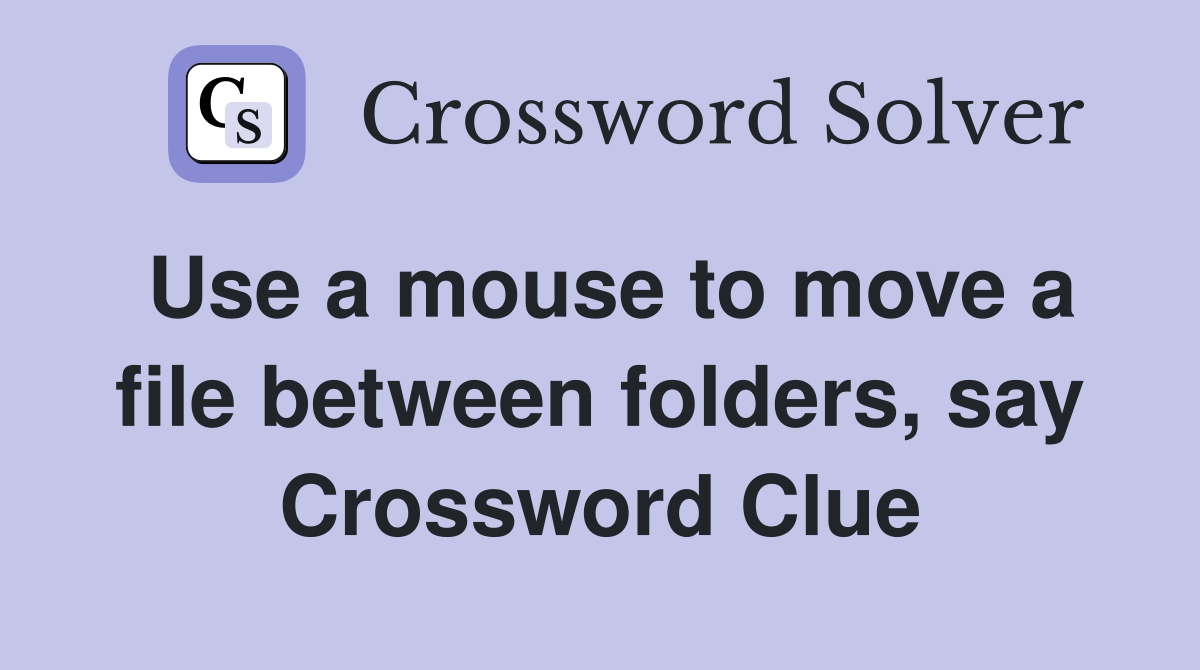 Use a mouse to move a file between folders, say Crossword Clue