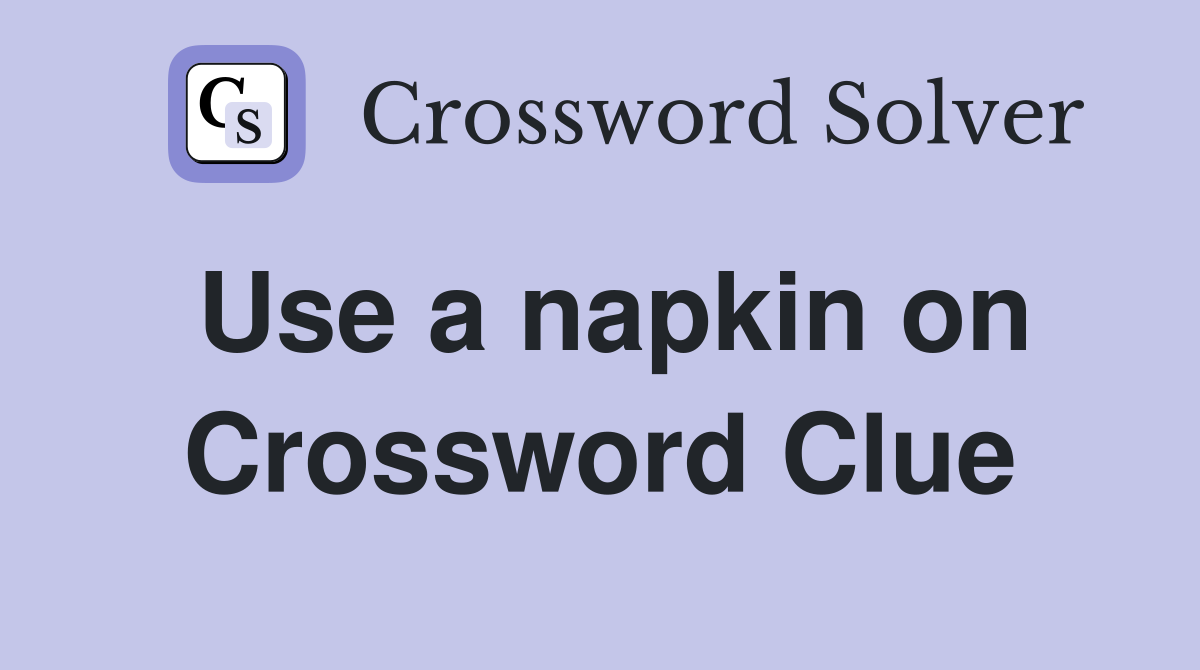 Use a napkin on Crossword Clue