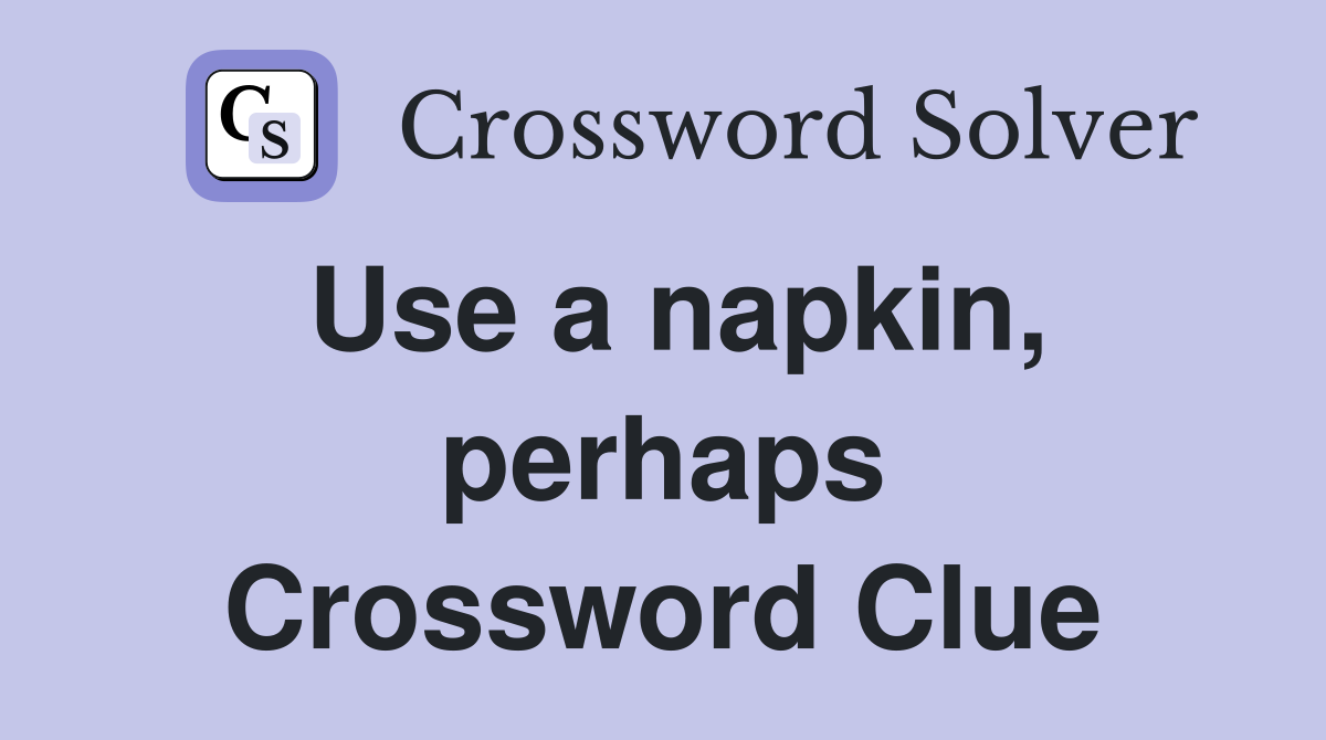 Use a napkin, perhaps Crossword Clue