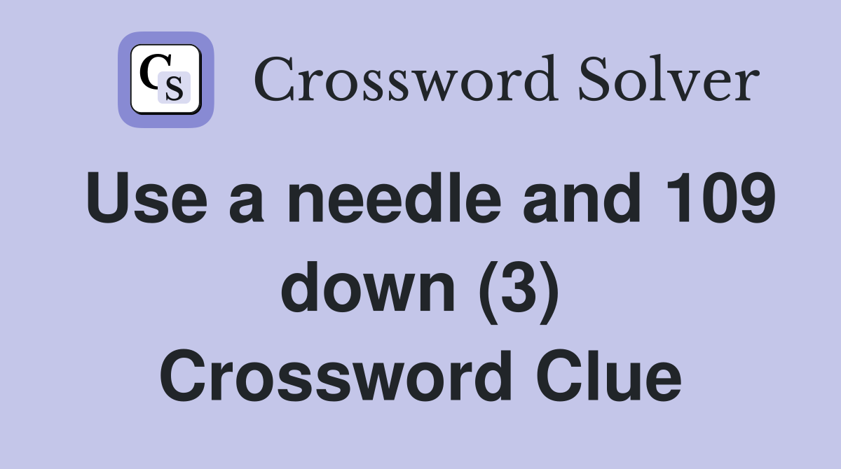 Use a needle and 109 down (3) Crossword Clue