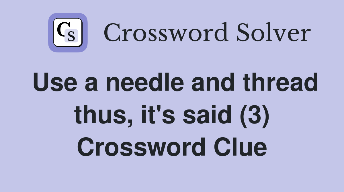 Use a needle and thread thus, it's said (3) Crossword Clue