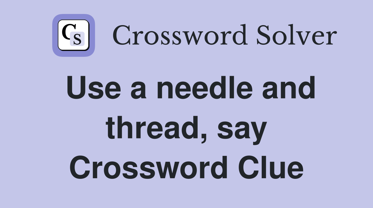 Use a needle and thread, say Crossword Clue