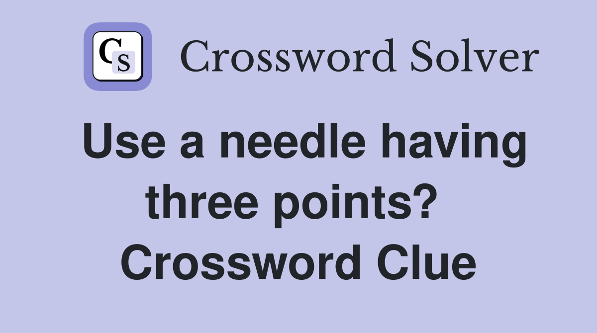 Use a needle having three points?  Crossword Clue