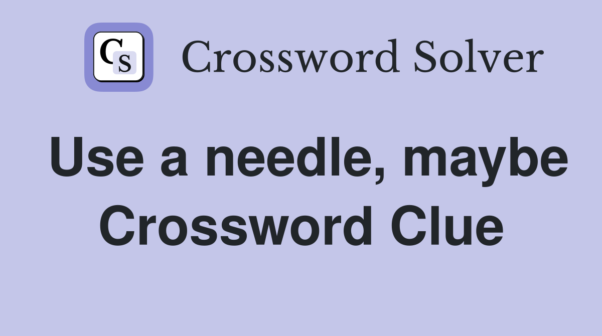 Use a needle, maybe Crossword Clue