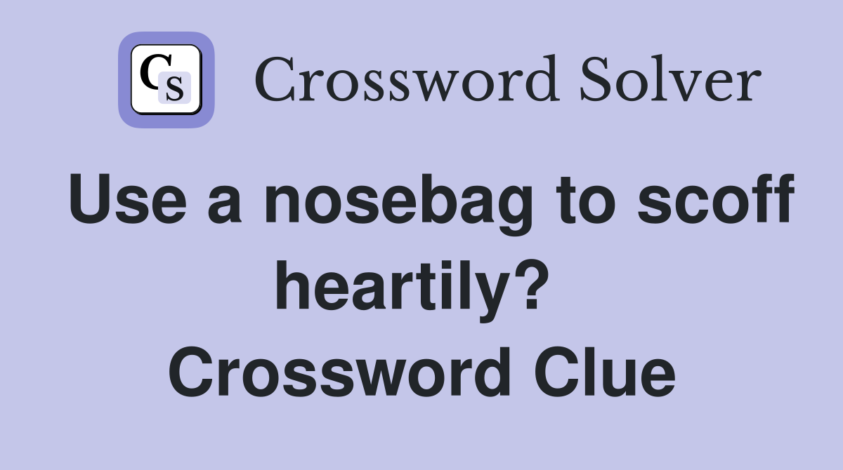 Use a nosebag to scoff heartily?  Crossword Clue