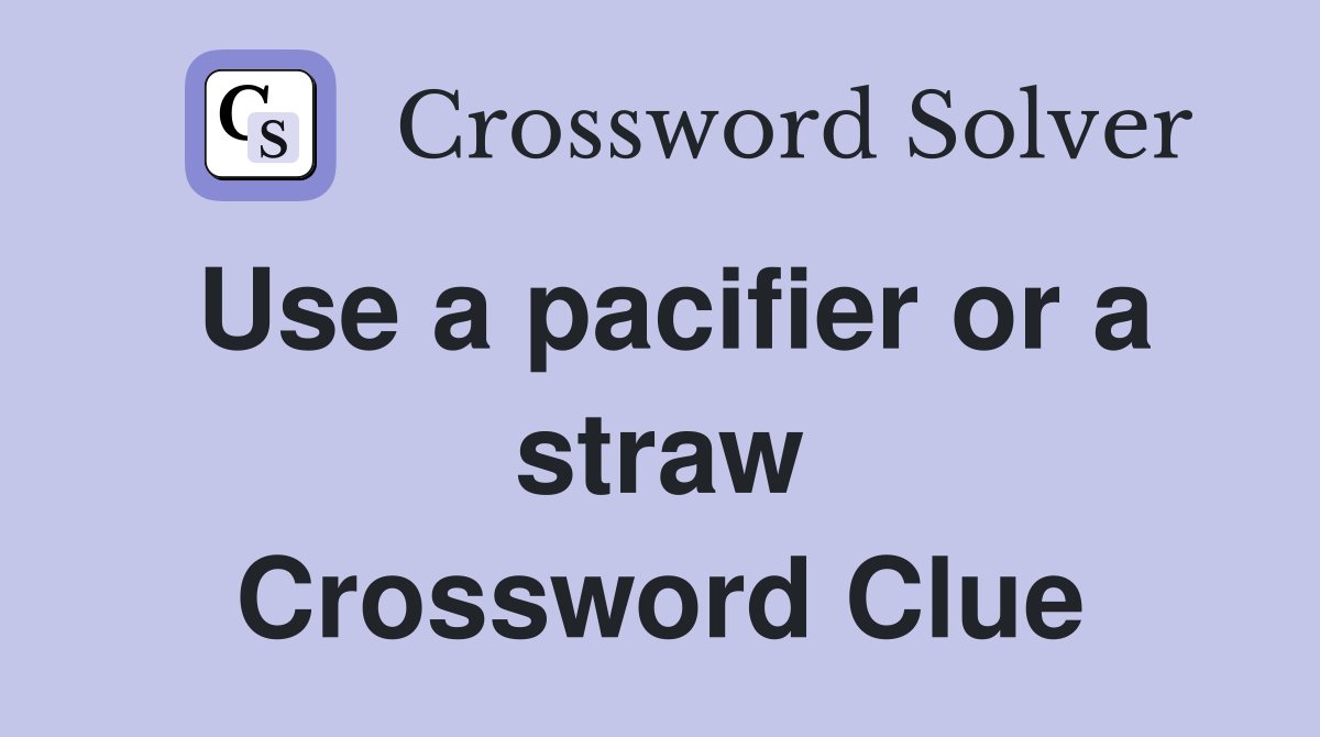 Use a pacifier or a straw Crossword Clue