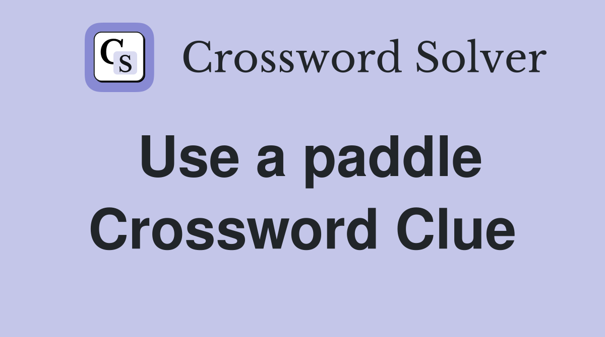 Use a paddle Crossword Clue