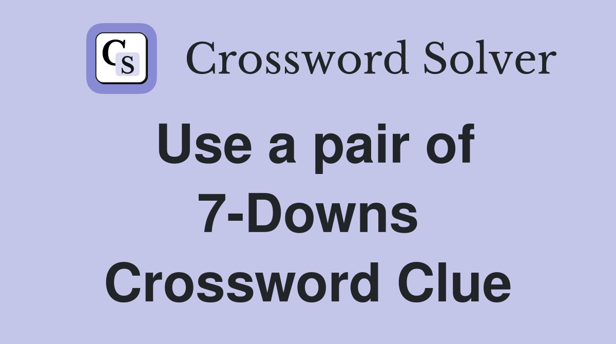 Use a pair of 7-Downs Crossword Clue