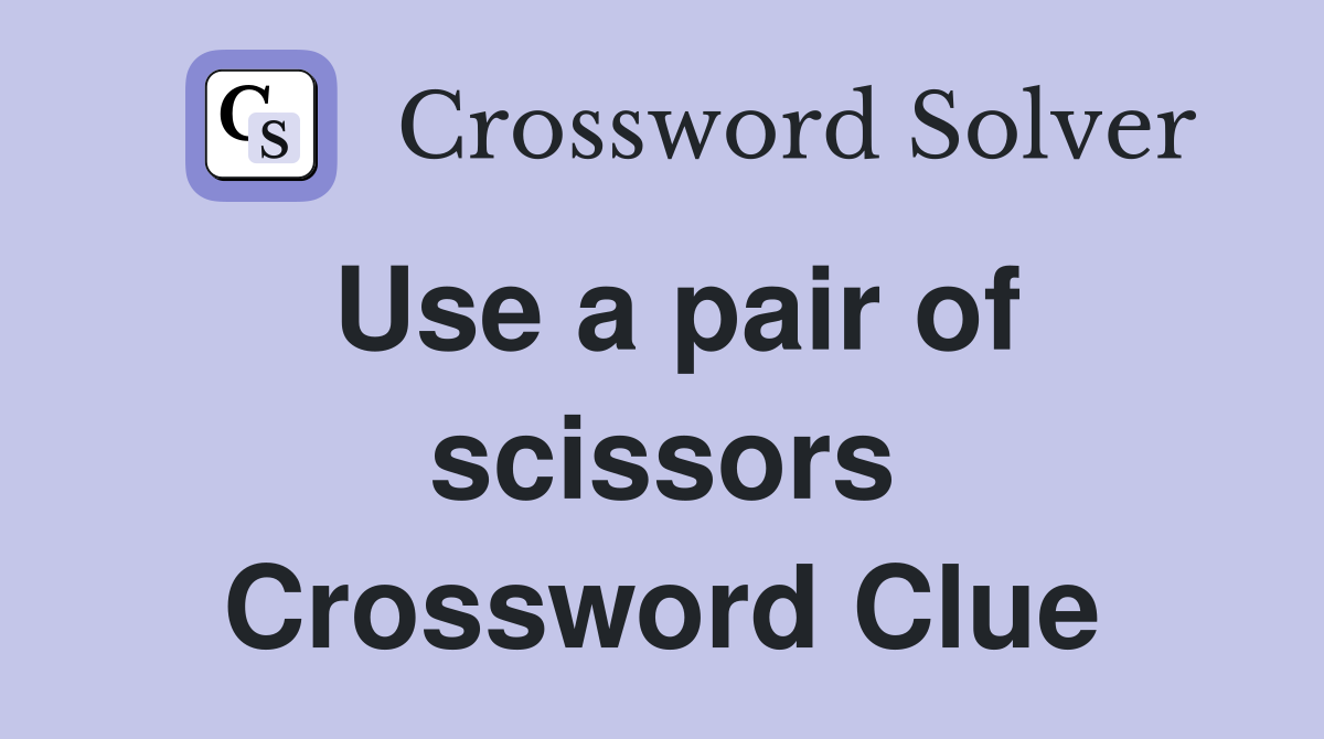 Use a pair of scissors Crossword Clue