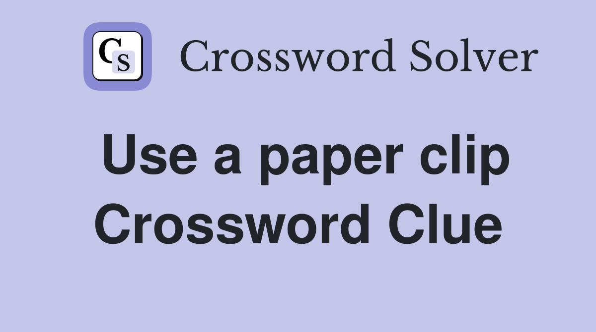 Use a paper clip Crossword Clue