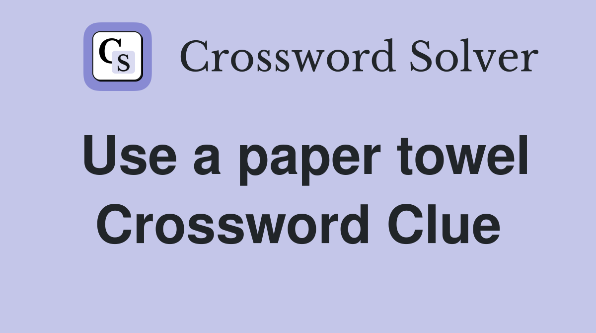 Use a paper towel Crossword Clue