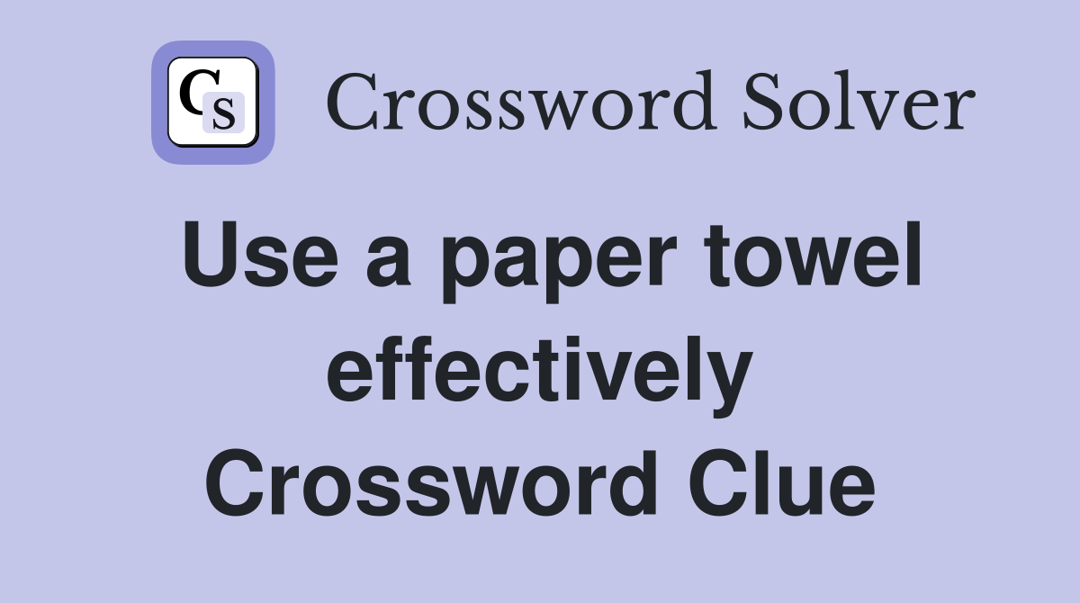 Use a paper towel effectively Crossword Clue