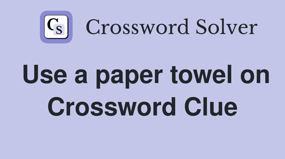 Use a paper towel on Crossword Clue