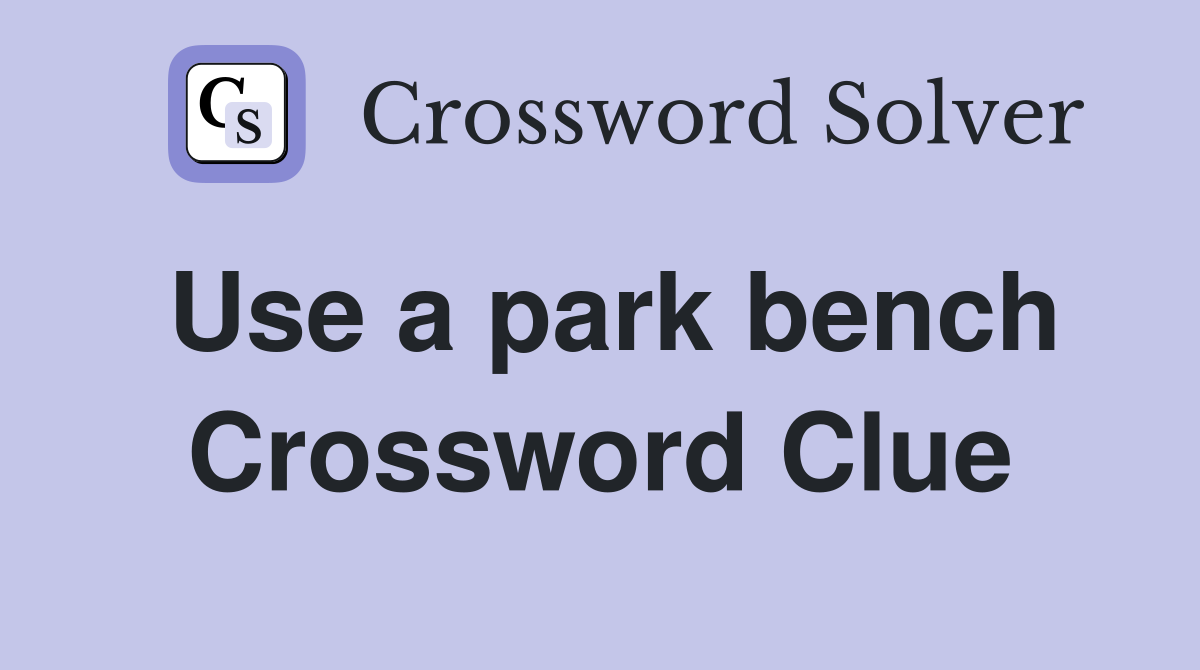 Use a park bench Crossword Clue
